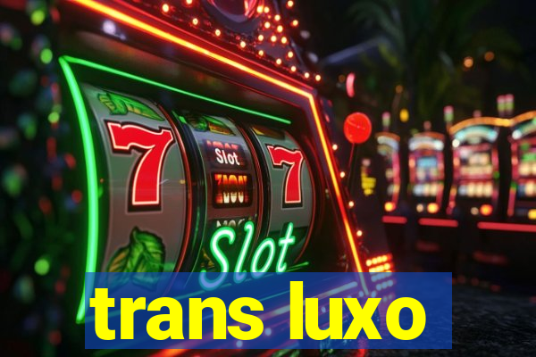 trans luxo